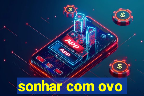 sonhar com ovo