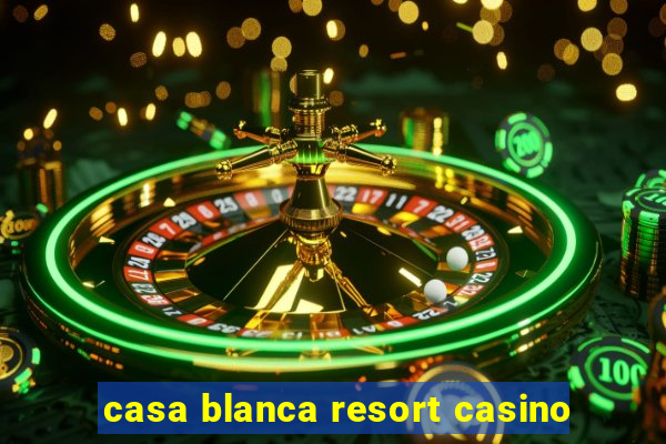 casa blanca resort casino