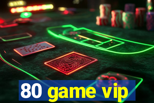 80 game vip