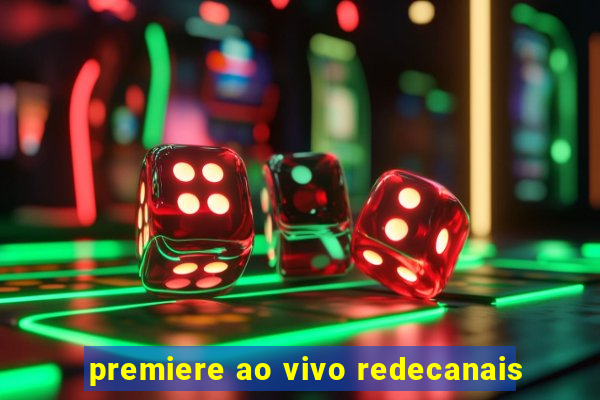 premiere ao vivo redecanais