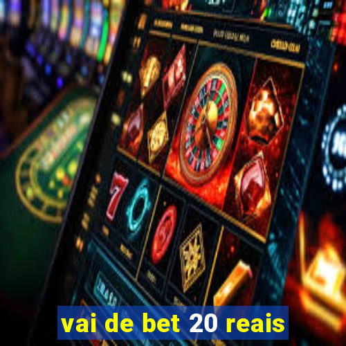 vai de bet 20 reais