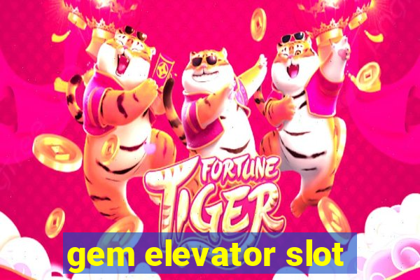 gem elevator slot