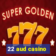 22 aud casino