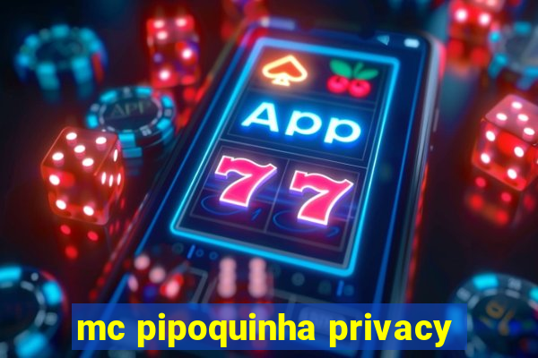 mc pipoquinha privacy