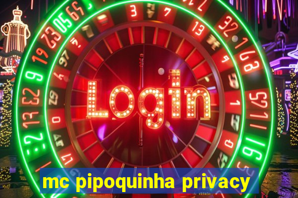 mc pipoquinha privacy