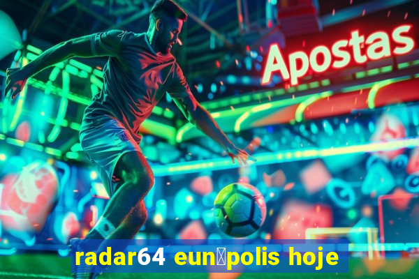 radar64 eun谩polis hoje