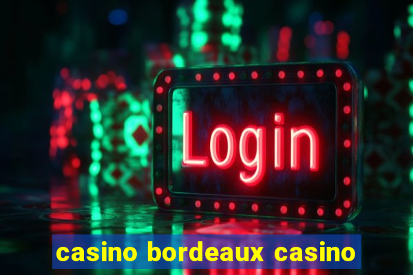 casino bordeaux casino