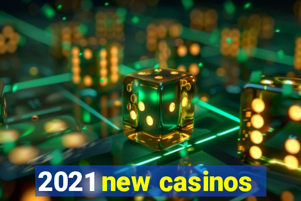 2021 new casinos