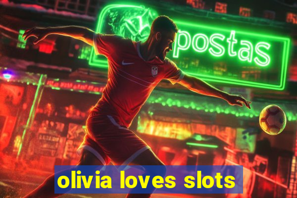 olivia loves slots