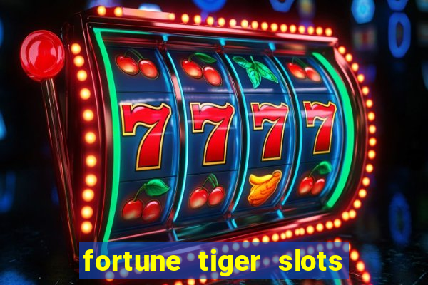 fortune tiger slots é confiável