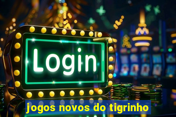 jogos novos do tigrinho