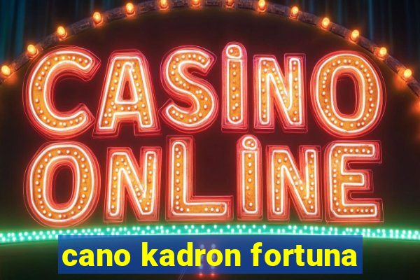 cano kadron fortuna