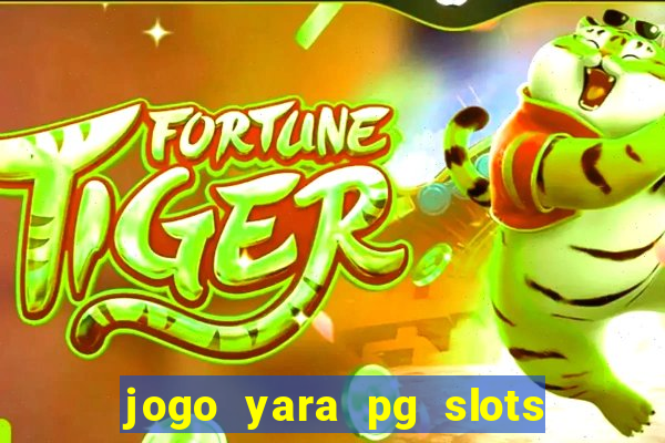 jogo yara pg slots paga mesmo