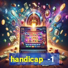 handicap -1 primeiro tempo