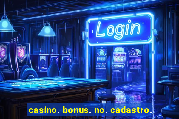 casino. bonus. no. cadastro.