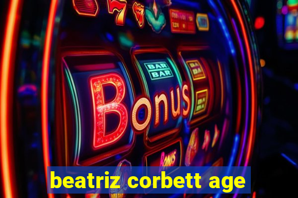 beatriz corbett age