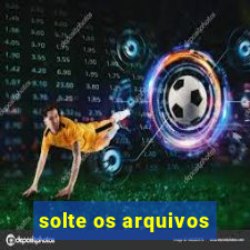 solte os arquivos