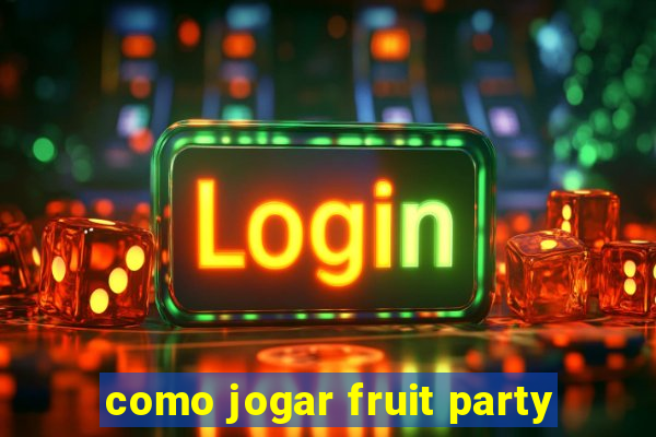 como jogar fruit party