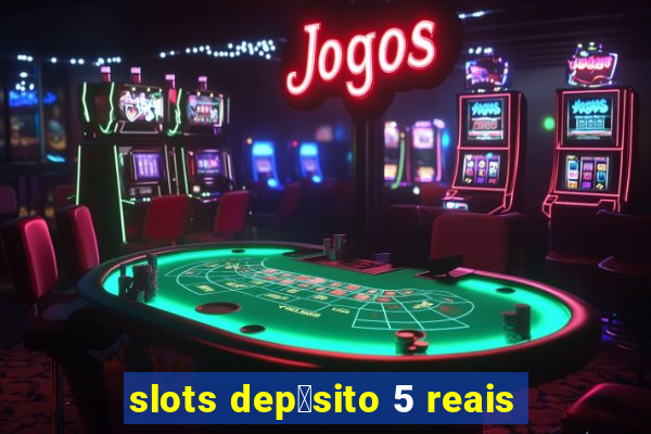 slots dep贸sito 5 reais