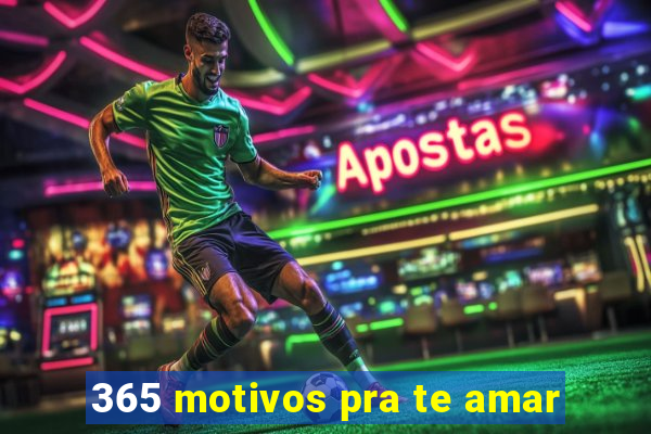 365 motivos pra te amar