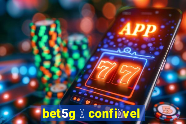 bet5g 茅 confi谩vel