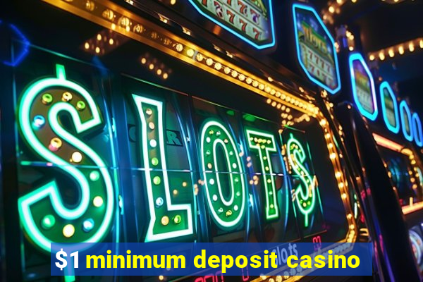 $1 minimum deposit casino