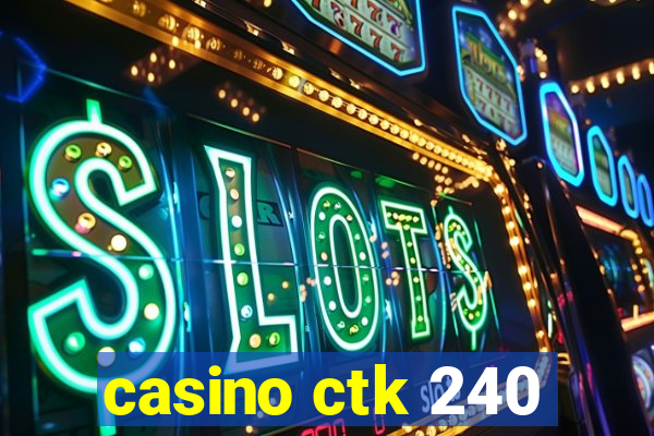 casino ctk 240