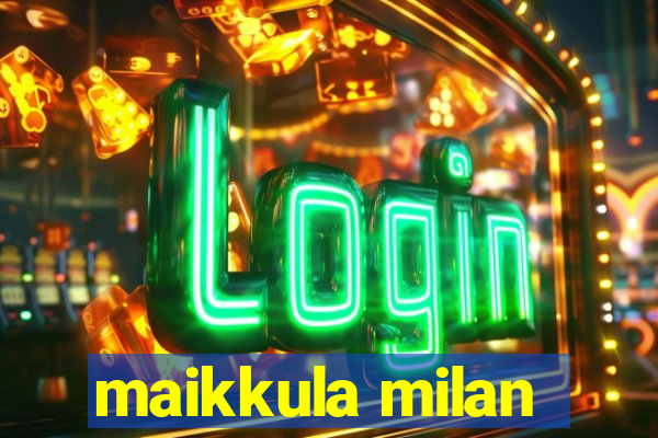 maikkula milan