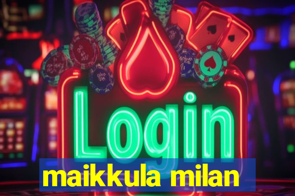 maikkula milan