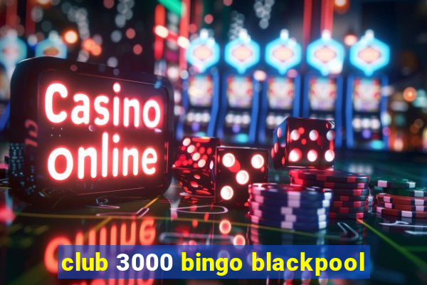 club 3000 bingo blackpool