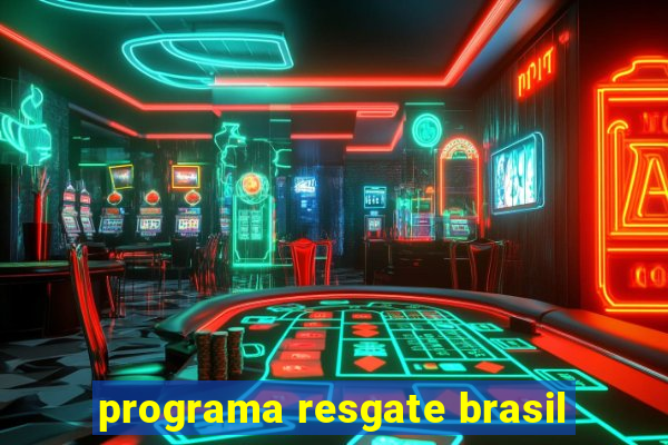 programa resgate brasil