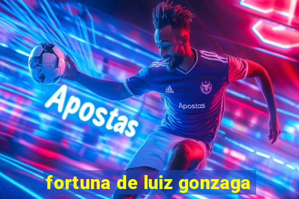 fortuna de luiz gonzaga