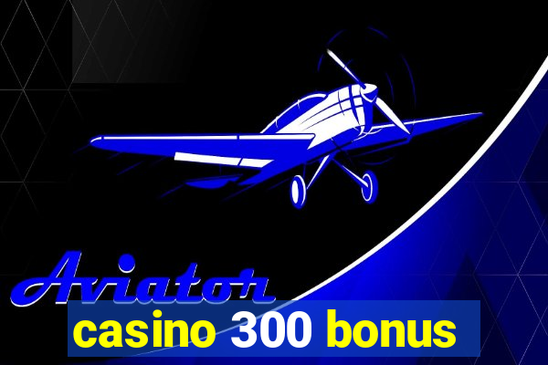 casino 300 bonus