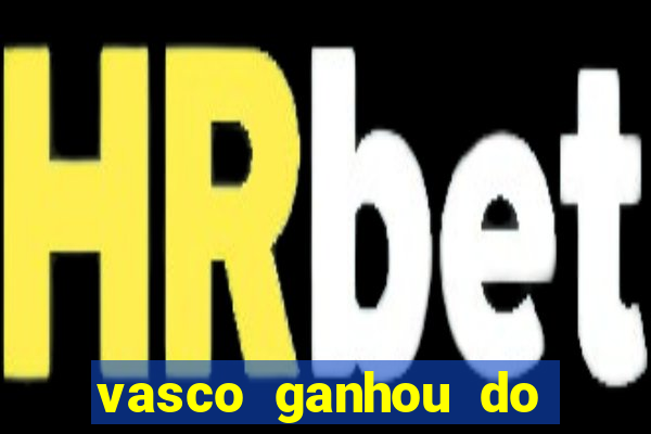 vasco ganhou do real madrid