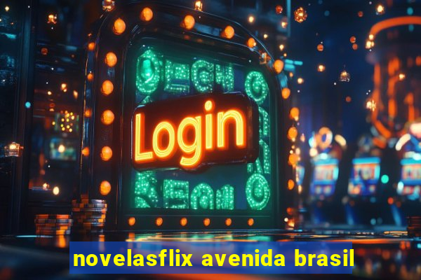 novelasflix avenida brasil