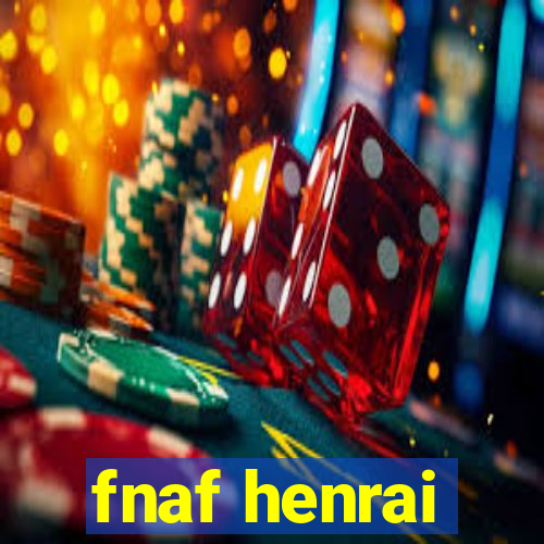 fnaf henrai