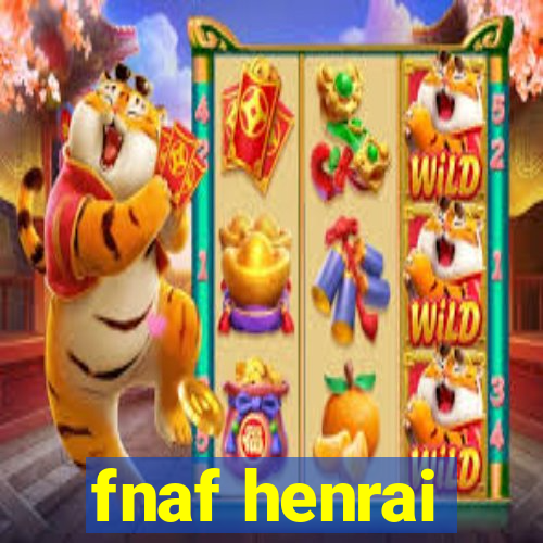 fnaf henrai