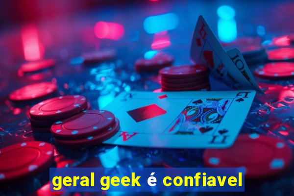 geral geek é confiavel