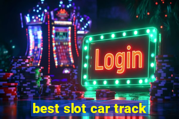 best slot car track