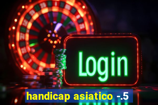 handicap asiatico -.5