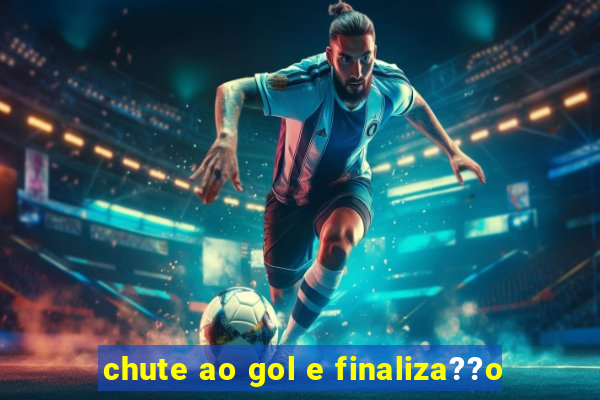 chute ao gol e finaliza??o