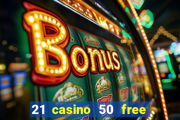 21 casino 50 free spins no deposit