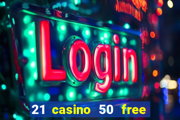 21 casino 50 free spins no deposit