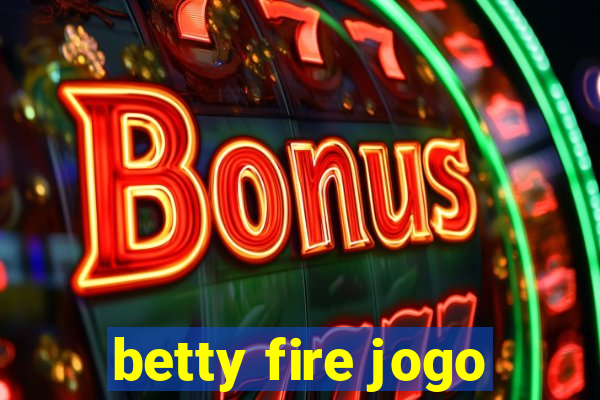 betty fire jogo