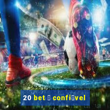 20 bet 茅 confi谩vel