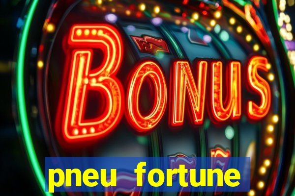 pneu fortune reclame aqui