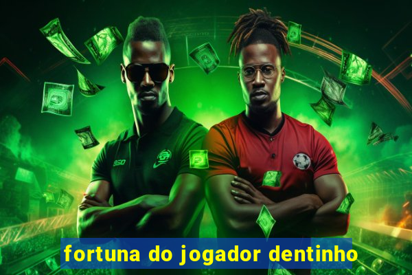 fortuna do jogador dentinho