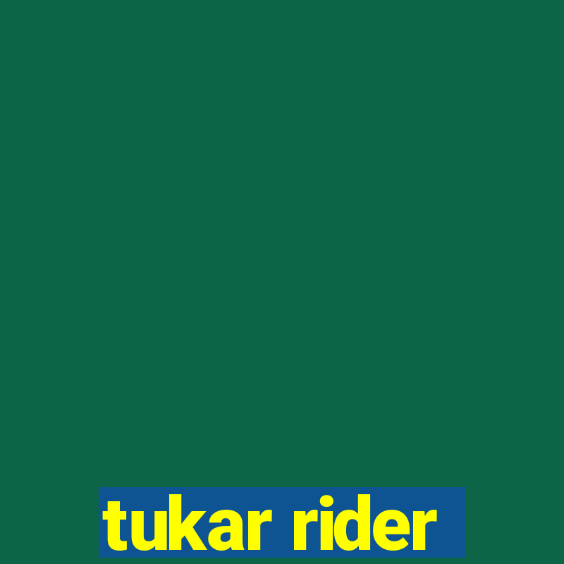 tukar rider