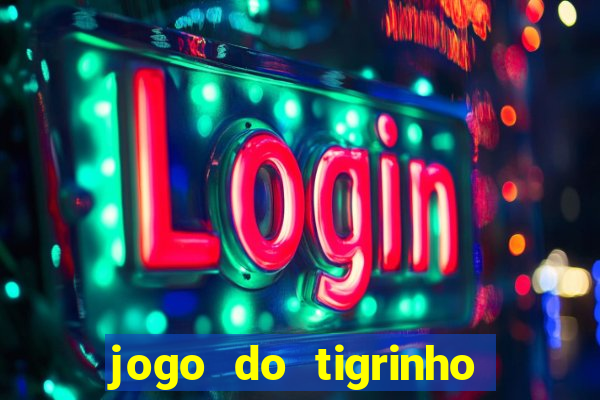 jogo do tigrinho de aposta