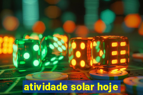 atividade solar hoje